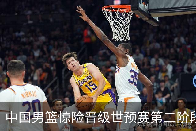 中国男篮惊险晋级世预赛第二阶段，杨瀚森表现低于预期