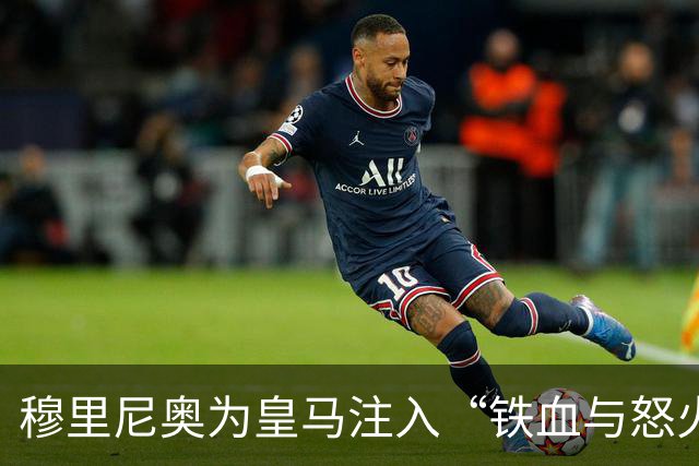 穆里尼奥为皇马注入“铁血与怒火”！小将阿森西奥力挺“狂人”重夺西甲霸权